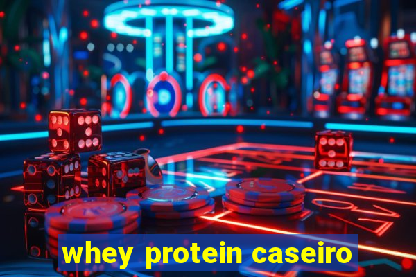 whey protein caseiro